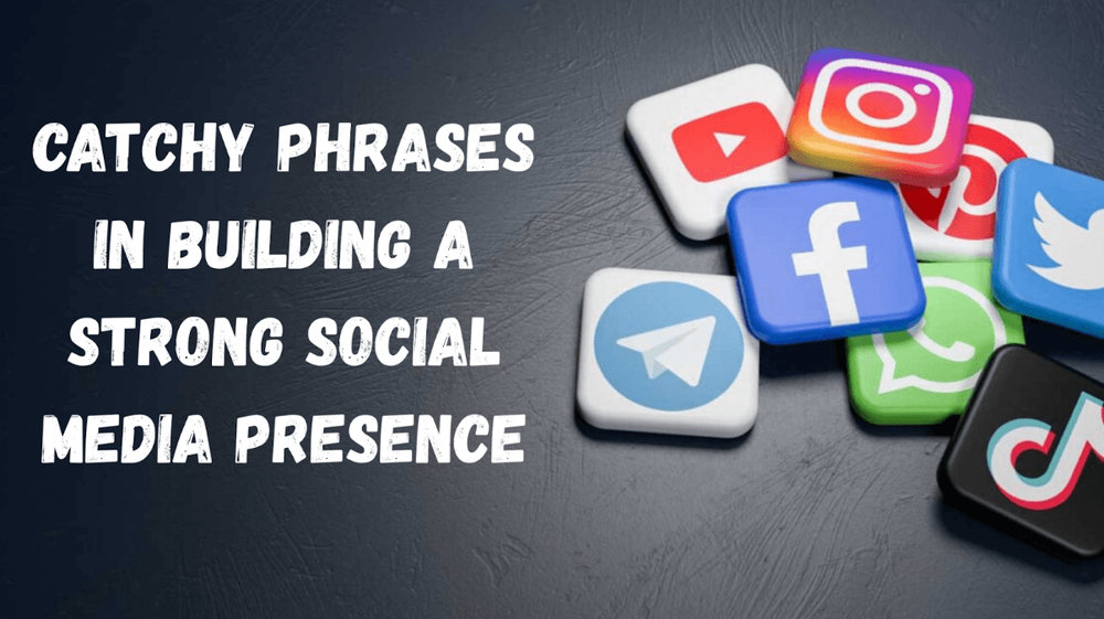 The Power of Catchy Phrases in Building a Strong Social Media Presence